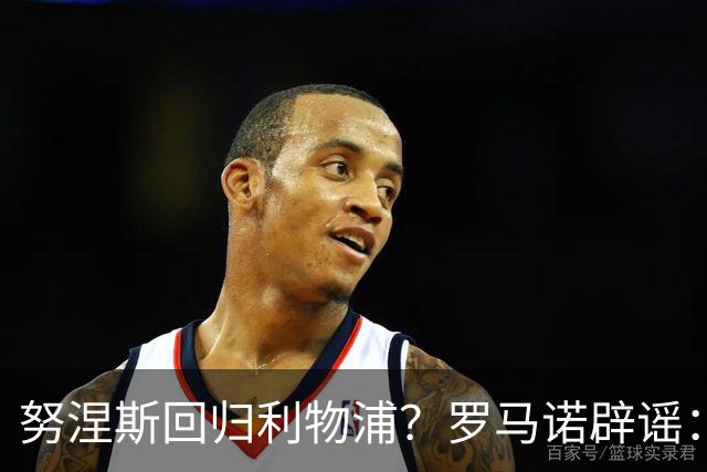 努涅斯回归利物浦？罗马诺辟谣：我的消息源都否认了这则传闻