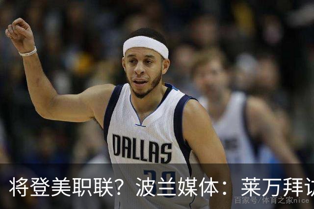 将登美职联？波兰媒体：莱万拜访芝加哥火焰并谈判，消除加盟疑虑